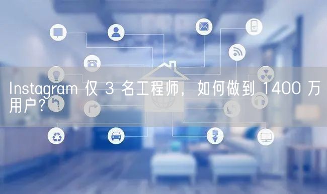Instagram 仅 3 名工程师,如何做到 1400 万用户?