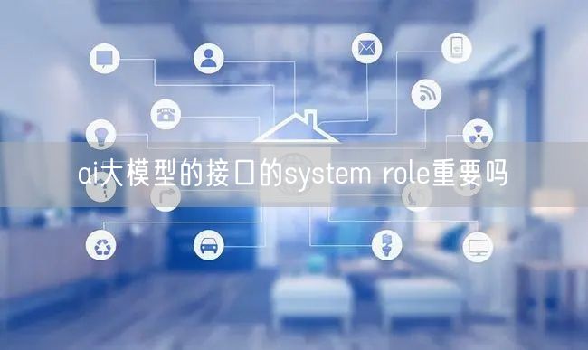 ai大模型的接口的system role重要吗