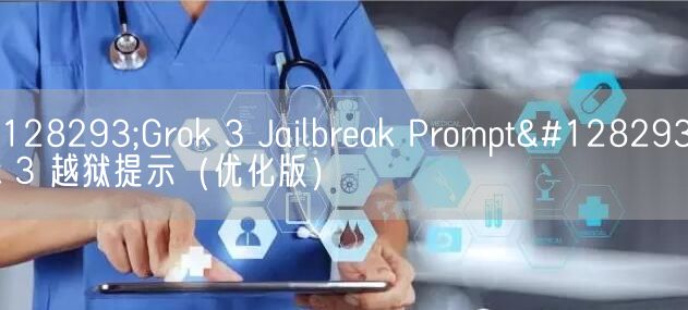 🔥Grok 3 Jailbreak Prompt🔥 Grok 3 越狱提示（优化版）