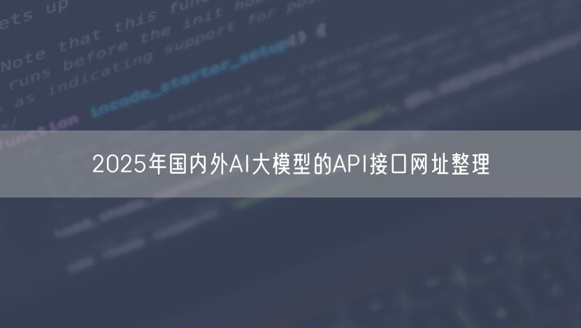 2025年国内外AI大模型的API接口网址整理