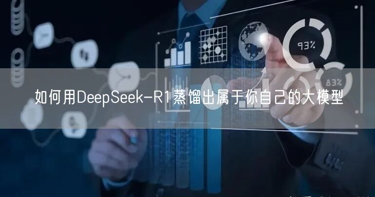 如何用DeepSeek-R1蒸馏出属于你自己的大模型