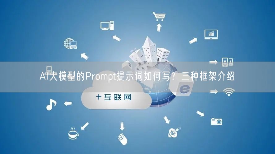 AI大模型的Prompt提示词如何写？三种框架介绍