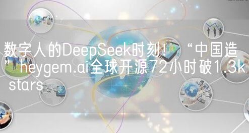 数字人的DeepSeek时刻！“中国造”heygem.ai全球开源72小时破1.3k stars