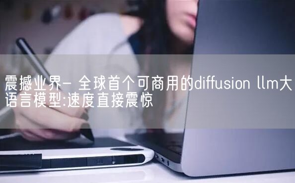 震撼业界- 全球首个可商用的diffusion llm大语言模型:速度直接震惊